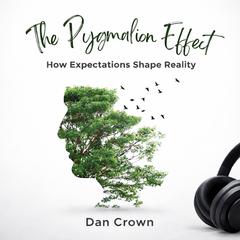 The Pygmalion Effect: How Expectations Shape Reality Audibook, by Dan Crown
