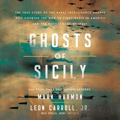 Ghosts of Sicily: The True Story of the Naval Intelligence Agents Who Courted the Mob to Fight Nazis in America and the Battlefields of Italy Audibook, by Leon Carroll