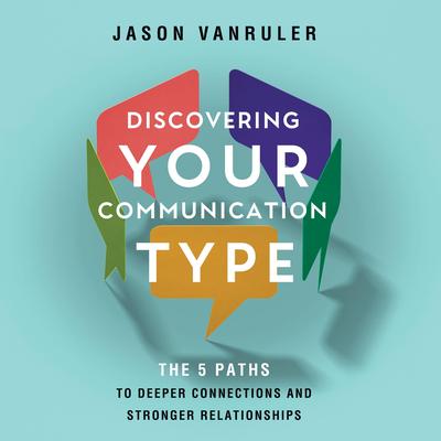 Discovering Your Communication Type: The 5 Paths to Deeper Connections and Stronger Relationships Audibook, by Jason VanRuler