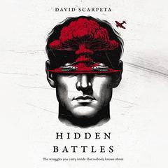 The Hidden Battles: The struggles you carry inside that no one knows Audibook, by David Scarpeta