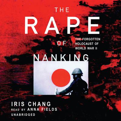 The Rape of Nanking: The Forgotten Holocaust of World War II Audiobook, by 