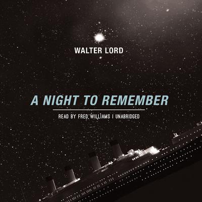 A Night to Remember: The Classic Account of the Final Hours of the Titanic Audiobook, by Walter Lord