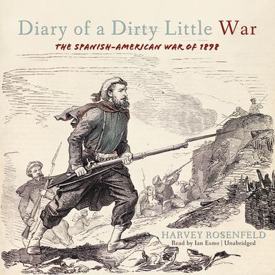 Diary of a Dirty Little War: The Spanish-American War of 1898 Audiobook, by Harvey Rosenfeld