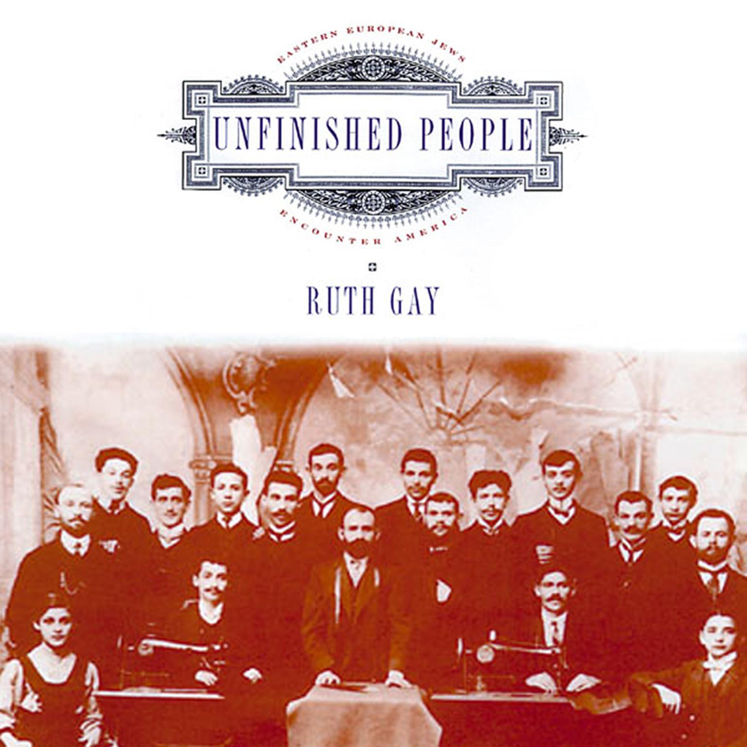 Unfinished People: Eastern European Jews Encounter America Audiobook, by Ruth Gay