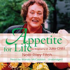 Appetite for Life: The Biography of Julia Child Audiobook, by Noël Riley Fitch