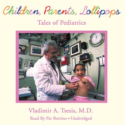 Children, Parents, Lollipops: Tales of Pediatrics Audiobook, by Vladimir A. Tsesis