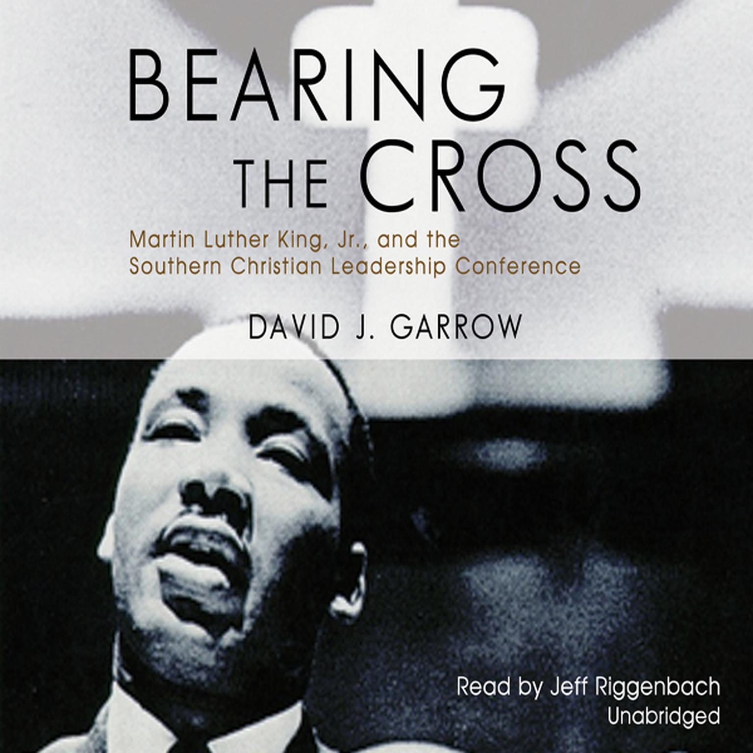 Bearing the Cross: Martin Luther King, Jr., and the Southern Christian Leadership Conference Audiobook, by David J. Garrow