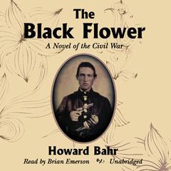 The Black Flower: A Novel of the Civil War Audiobook, by Howard Bahr