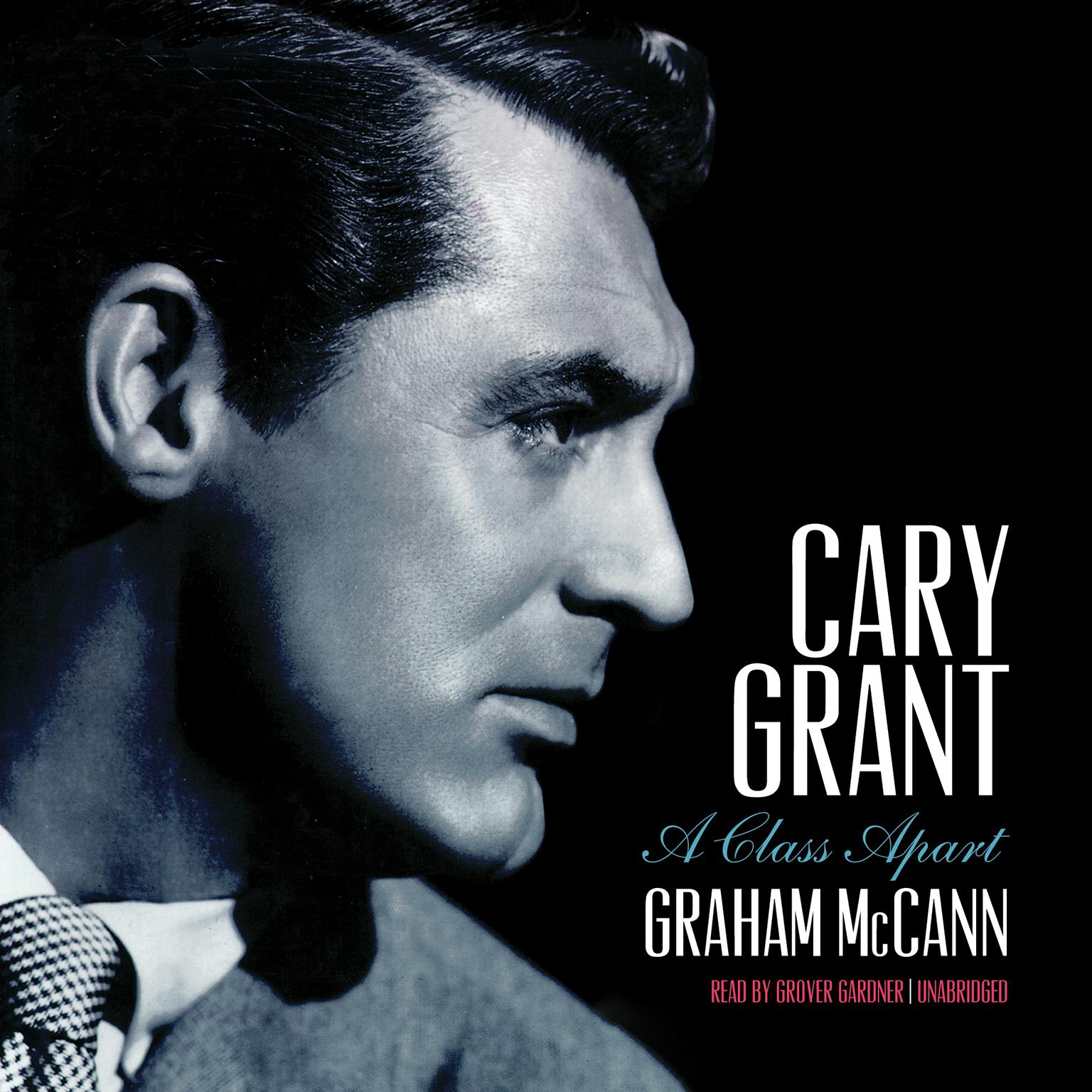 Cary Grant: A Class Apart Audiobook, by Graham McCann