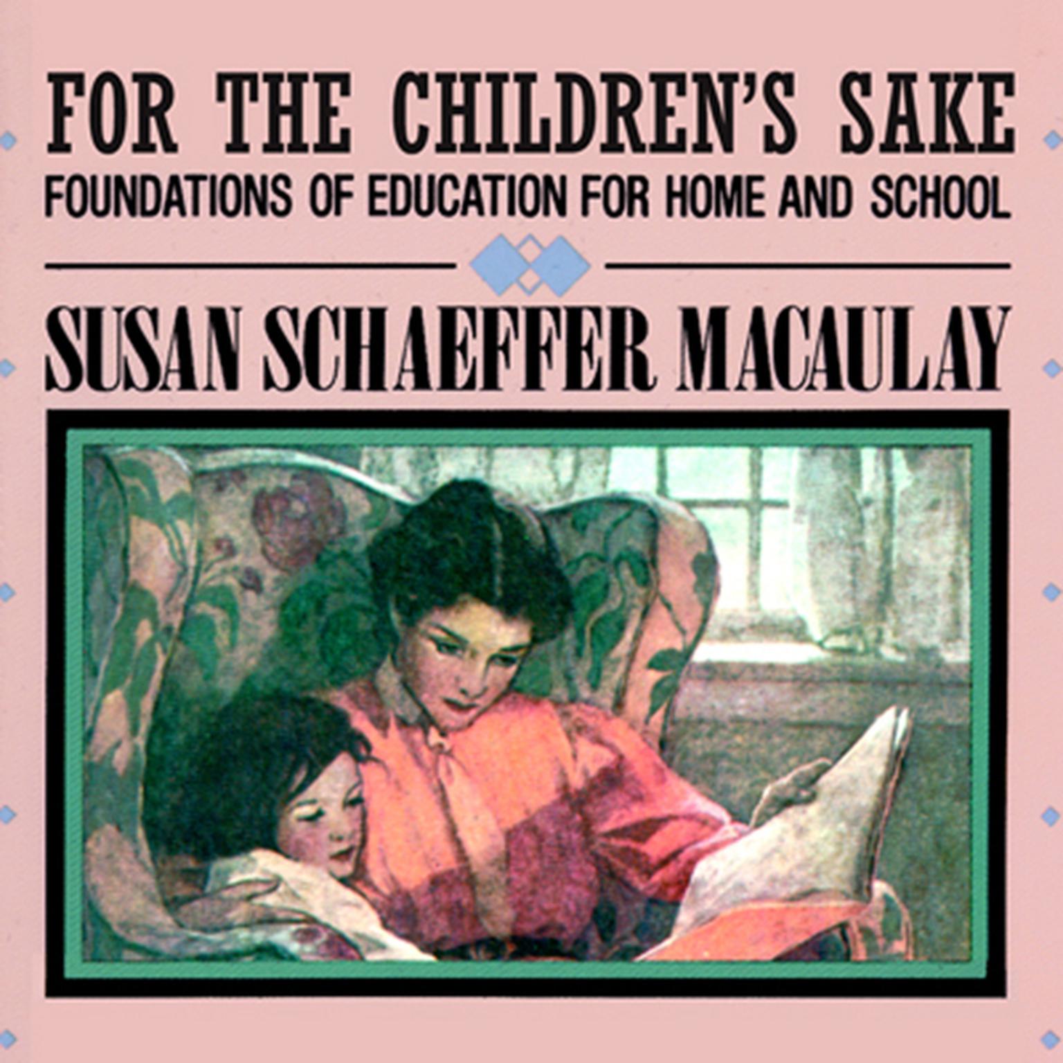 For the Children’s Sake: Foundations of Education for Home and School Audiobook, by Susan Schaeffer Macaulay