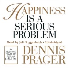 Happiness Is a Serious Problem: A Human Nature Repair Manual Audiobook, by Dennis Prager