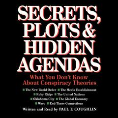 Secrets, Plots, and Hidden Agendas: What You Don’t Know about Conspiracy Theories Audiobook, by Paul T. Coughlin