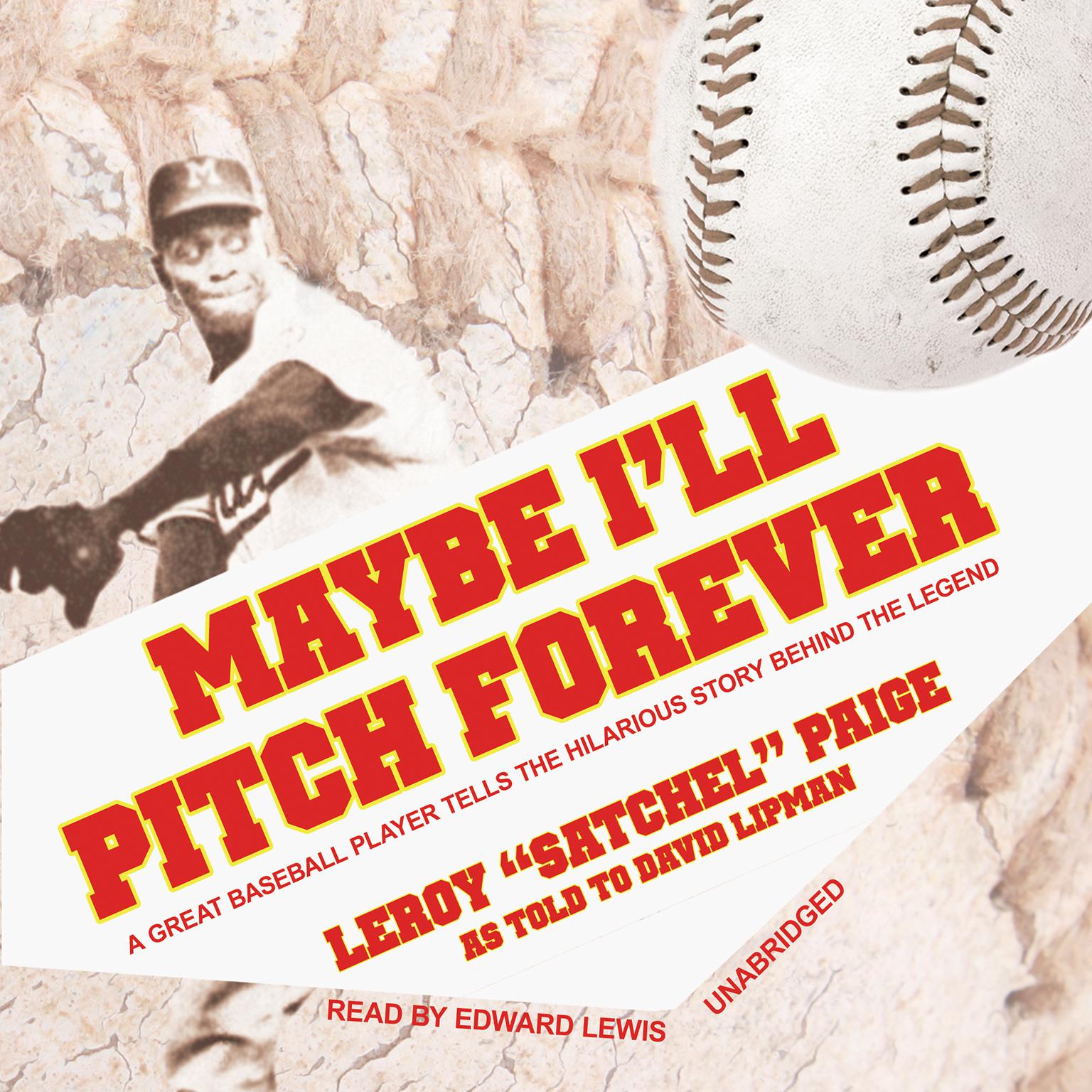 Maybe I’ll Pitch Forever: A Great Baseball Player Tells the Hilarious Story behind the Legend Audiobook, by Leroy “Satchel” Paige