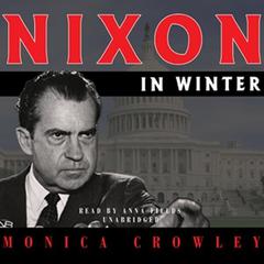 Nixon in Winter: His Final Revelations about Diplomacy, Watergate, and Life Out of the Arena Audiobook, by Monica Crowley