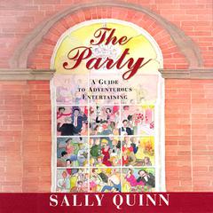 The Party: A Guide to Adventurous Entertaining Audiobook, by Sally Quinn