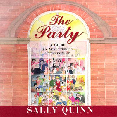 The Party: A Guide to Adventurous Entertaining Audiobook, by Sally Quinn