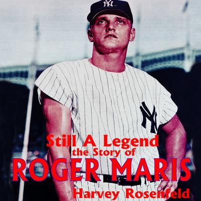 Still a Legend: The Story of Roger Maris Audiobook, by Harvey Rosenfeld