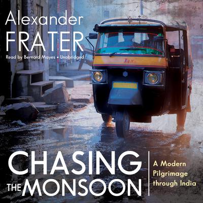 Chasing the Monsoon: A Modern Pilgrimage through India Audiobook, by Alexander Frater