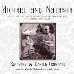 Michael and Natasha: The Life and Love of Michael II, The Last of the Romanov Tsars Audiobook, by Rosemary Crawford