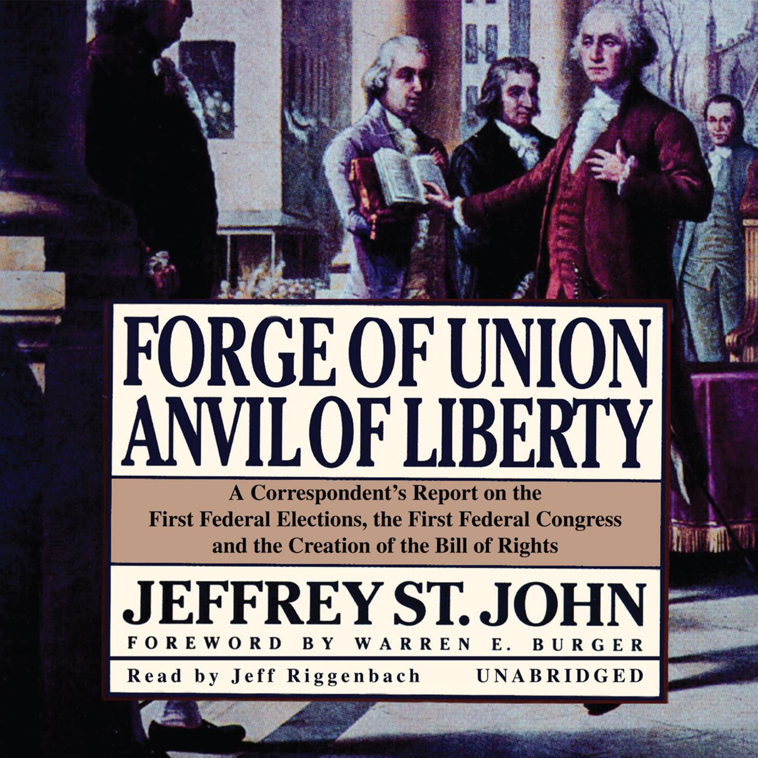 Forge of Union, Anvil of Liberty: A Correspondent’s Report on the First Federal Elections, the First Federal Congress, and the Bill of Rights Audiobook, by Jeffrey St. John