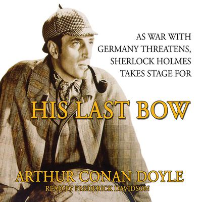 His Last Bow: Some Reminiscences of Sherlock Holmes Audiobook, by Arthur Conan Doyle