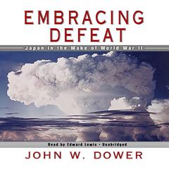 Embracing Defeat: Japan in the Wake of World War II Audiobook, by John W. Dower