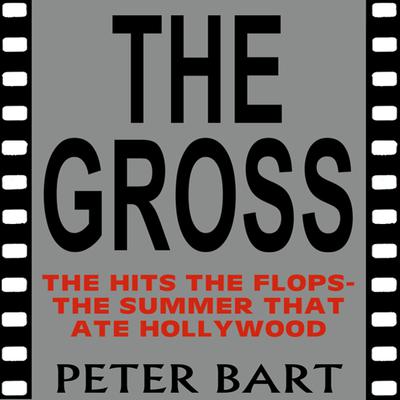The Gross: The Hits, the Flops: The Summer that Ate Hollywood Audiobook, by Peter Bart