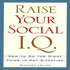 Raise Your Social I.Q.: How To Do the Right Thing in Any Situation Audiobook, by Michael Levine