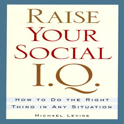 Raise Your Social I.Q.: How To Do the Right Thing in Any Situation Audiobook, by Michael Levine