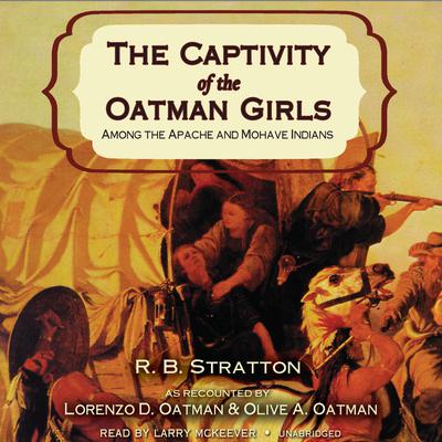 The Captivity of the Oatman Girls: Among the Apache and Mohave Indians Audiobook, by R. B. Stratton