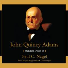 John Quincy Adams: A Public Life, a Private Life Audiobook, by Paul C. Nagel