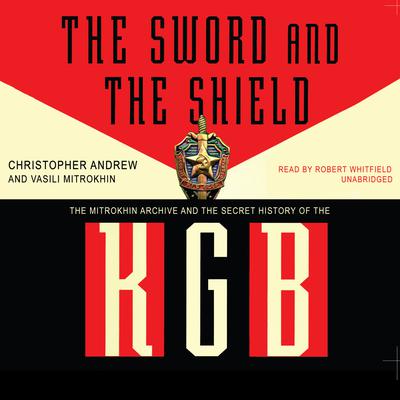 The Sword and the Shield: The Mitrokhin Archive and the Secret History of the KGB Audiobook, by 