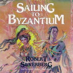 Sailing to Byzantium Audiobook, by Robert Silverberg