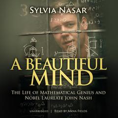 A Beautiful Mind: The Life of Mathematical Genius and Nobel Laureate John Nash Audiobook, by Sylvia Nasar