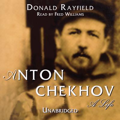 Anton Chekhov: A Life Audiobook, by Donald Rayfield
