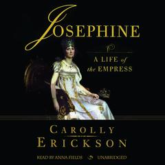 Josephine: A Life of the Empress Audiobook, by Carolly Erickson