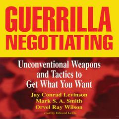 Guerrilla Negotiating: Unconventional Weapons and Tactics to Get What You Want Audiobook, by Jay Conrad Levinson