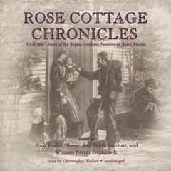 Rose Cottage Chronicles: Civil War Letters of the Bryant-Stephens Families of North Florida Audiobook, by Arch Frederick Blakely