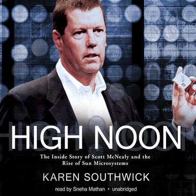 High Noon: The Inside Story of Scott McNealy and the Rise of Sun Microsystems Audiobook, by Karen Southwick