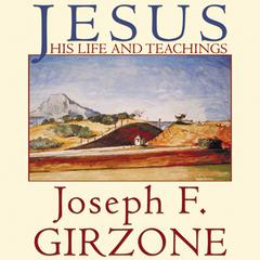 Jesus: His Life and Teachings, As Recorded by His Friends Matthew, Mark, Luke and John Audiobook, by Joseph F. Girzone