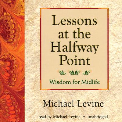 Lessons at the Halfway Point: Wisdom for Midlife Audiobook, by Michael Levine