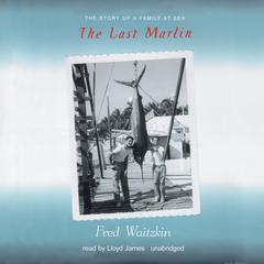 The Last Marlin: The Story of a Family at Sea Audiobook, by 