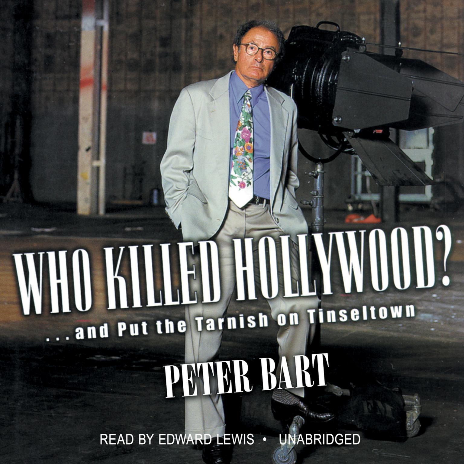 Who Killed Hollywood?: And Put the Tarnish on Tinseltown Audiobook, by Peter Bart