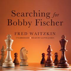 Searching for Bobby Fischer: The Father of a Prodigy Observes the World of Chess Audibook, by Fred Waitzkin