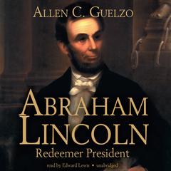 Abraham Lincoln: Redeemer President Audiobook, by Allen C. Guelzo
