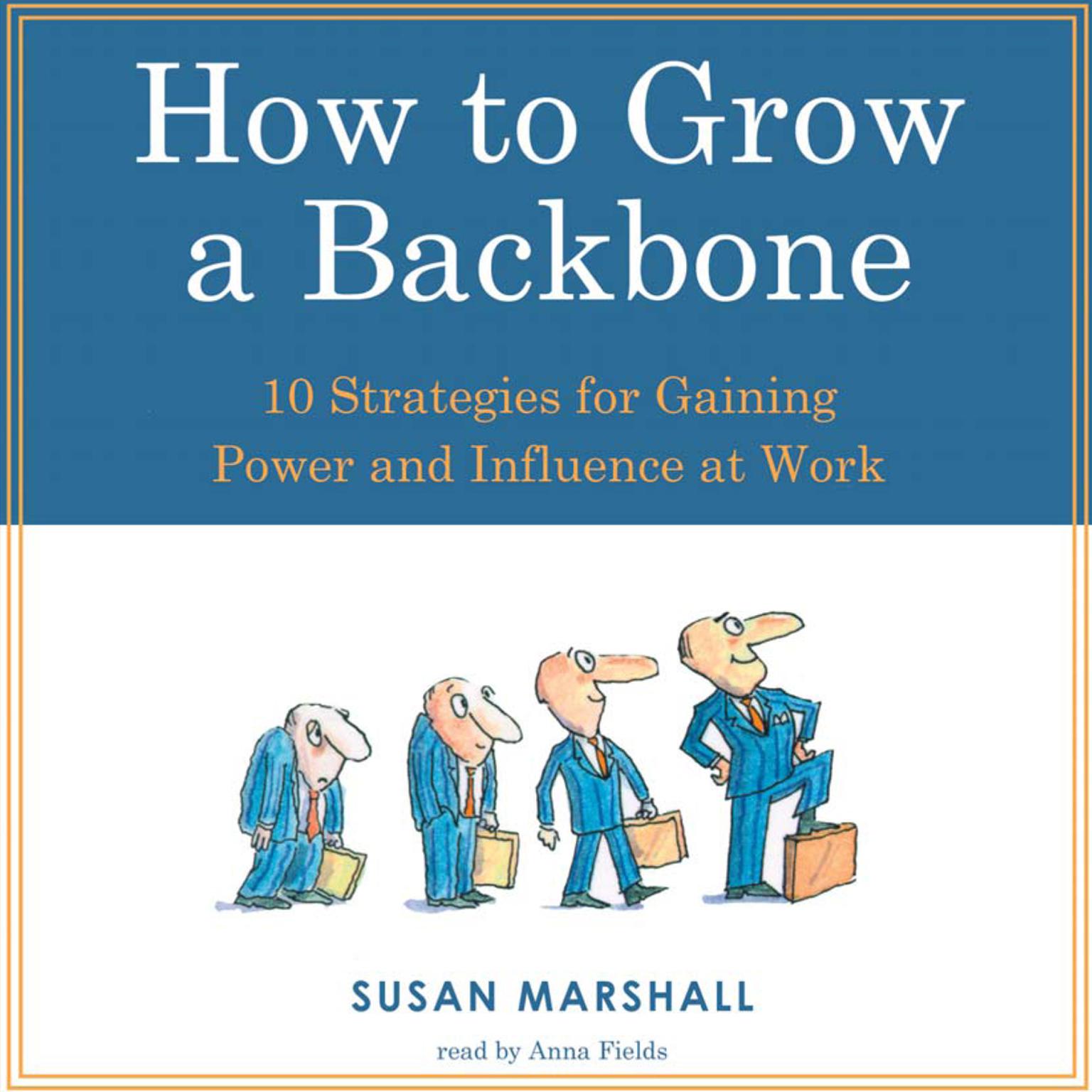 How to Grow a Backbone: 10 Strategies for Gaining Power and Influence at Work Audiobook, by Susan Marshall