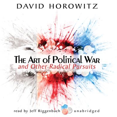 The Art of Political War and Other Radical Pursuits Audiobook, by David Horowitz