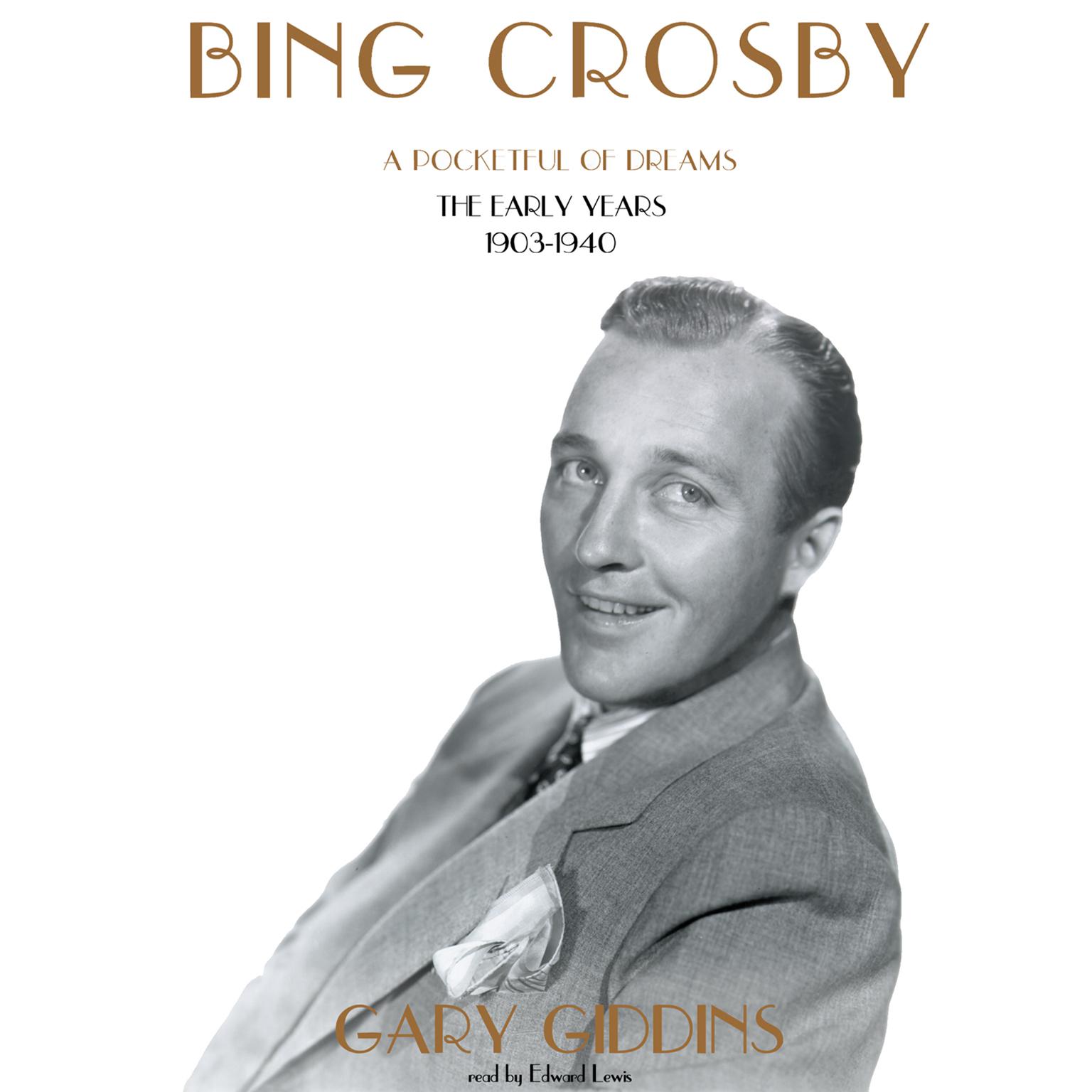 Bing Crosby: A Pocketful of Dreams; The Early Years, 1903–1940 Audiobook, by Gary Giddins