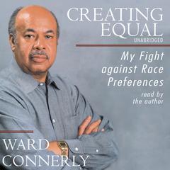 Creating Equal: My Fight against Race Preferences Audiobook, by Ward Connerly
