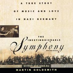The Inextinguishable Symphony: A True Story of Music and Love in Nazi Germany Audiobook, by Martin Goldsmith